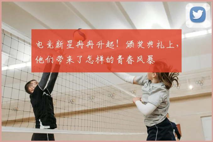 电竞新星冉冉升起！颁奖典礼上，他们带来了怎样的青春风暴