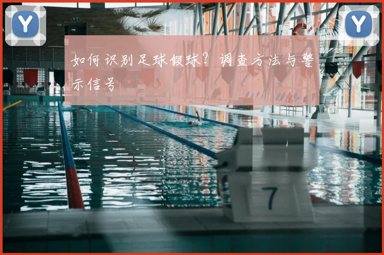 如何识别足球假球？调查方法与警示信号