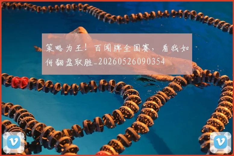 策略为王！百闻牌全国赛，看我如何翻盘取胜_20260526090354