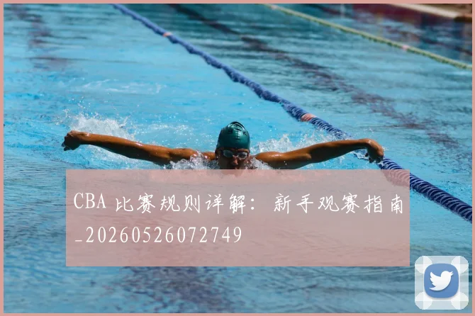 CBA 比赛规则详解：新手观赛指南_20260526072749