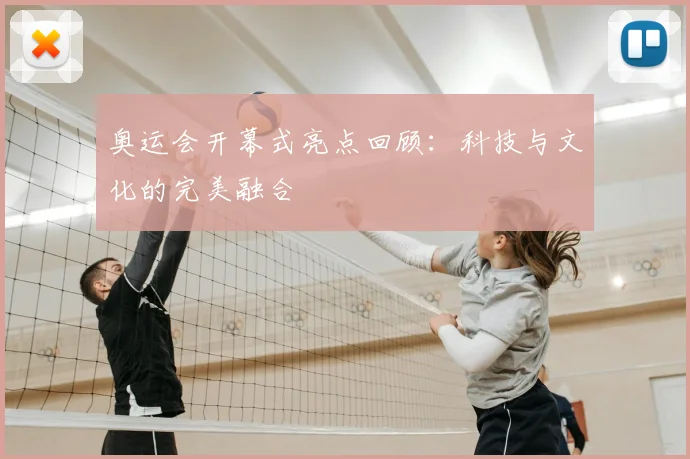 奥运会开幕式亮点回顾：科技与文化的完美融合