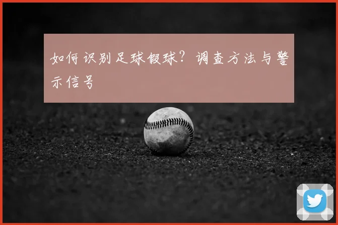 如何识别足球假球？调查方法与警示信号