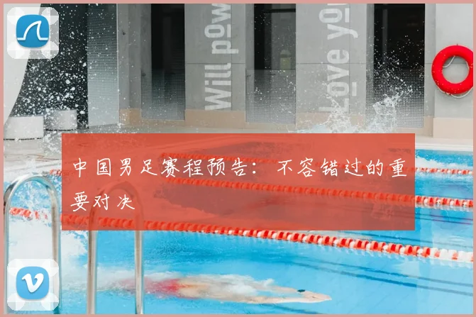 中国男足赛程预告:不容错过的重要对决
